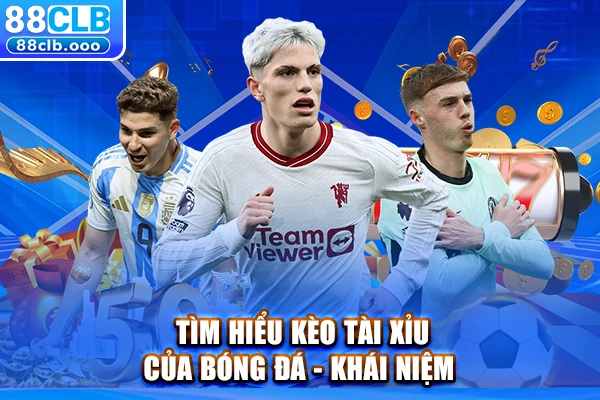 Tìm hiểu kèo tài xỉu của bóng đá - khái niệm