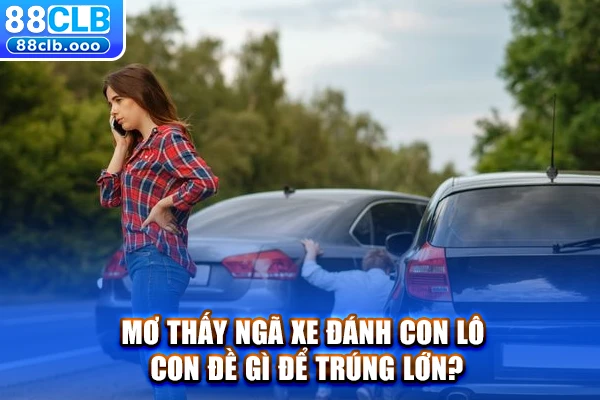Mơ thấy ngã xe đánh con lô con đề gì để trúng lớn?